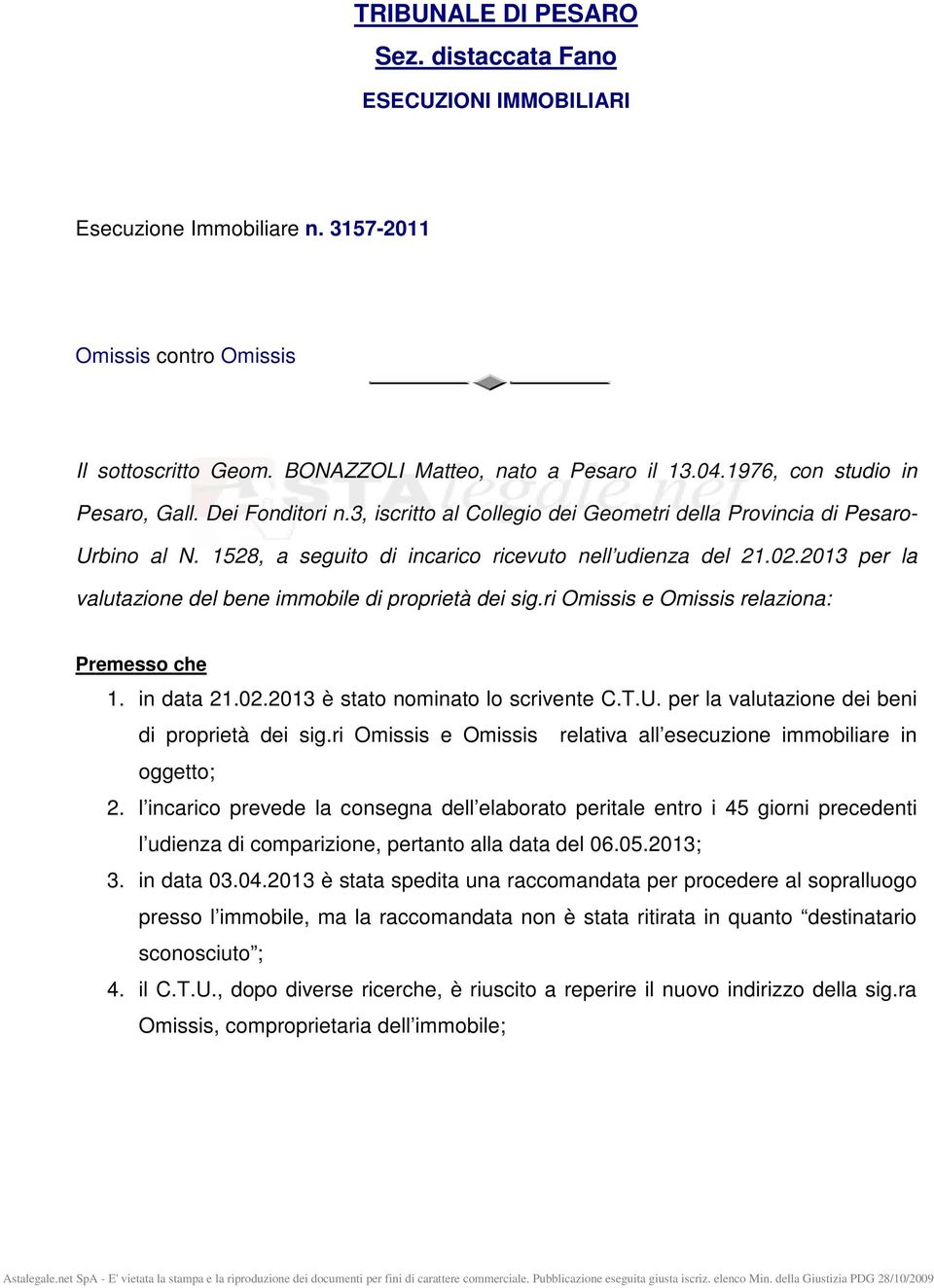 2013 per la valutazione del bene immobile di proprietà dei sig.ri Omissis e Omissis relaziona: Premesso che 1. in data 21.02.2013 è stato nominato lo scrivente C.T.U.
