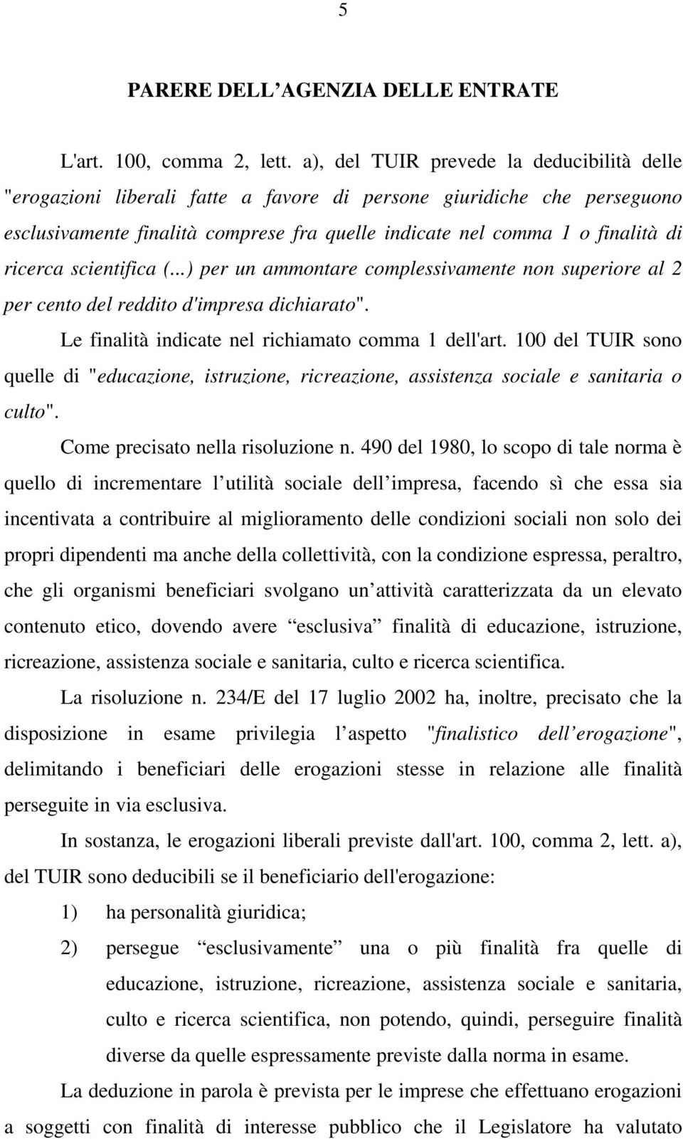 ricerca scientifica (...) per un ammontare complessivamente non superiore al 2 per cento del reddito d'impresa dichiarato". Le finalità indicate nel richiamato comma 1 dell'art.