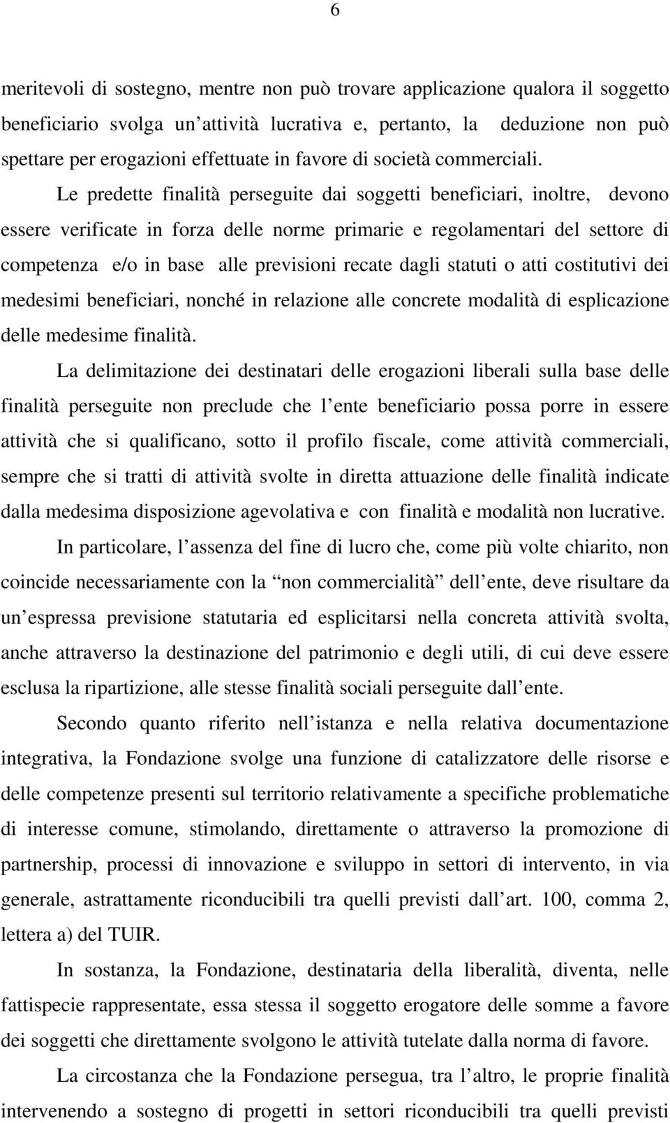 Le predette finalità perseguite dai soggetti beneficiari, inoltre, devono essere verificate in forza delle norme primarie e regolamentari del settore di competenza e/o in base alle previsioni recate