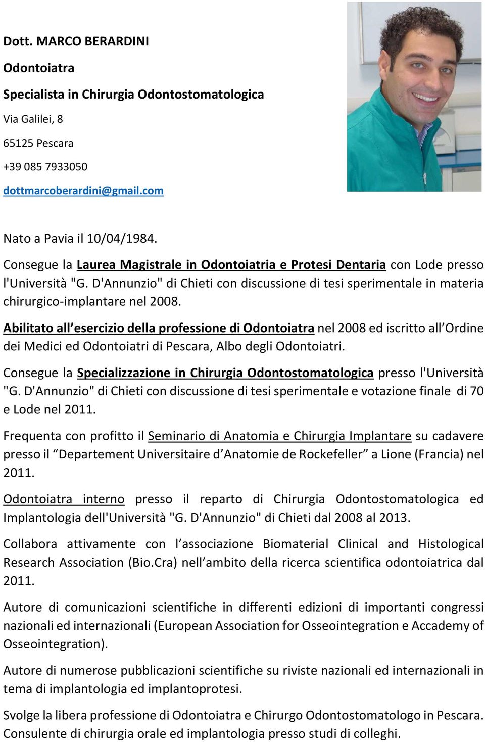 Abilitato all esercizio della professione di Odontoiatra nel 2008 ed iscritto all Ordine dei Medici ed Odontoiatri di Pescara, Albo degli Odontoiatri.