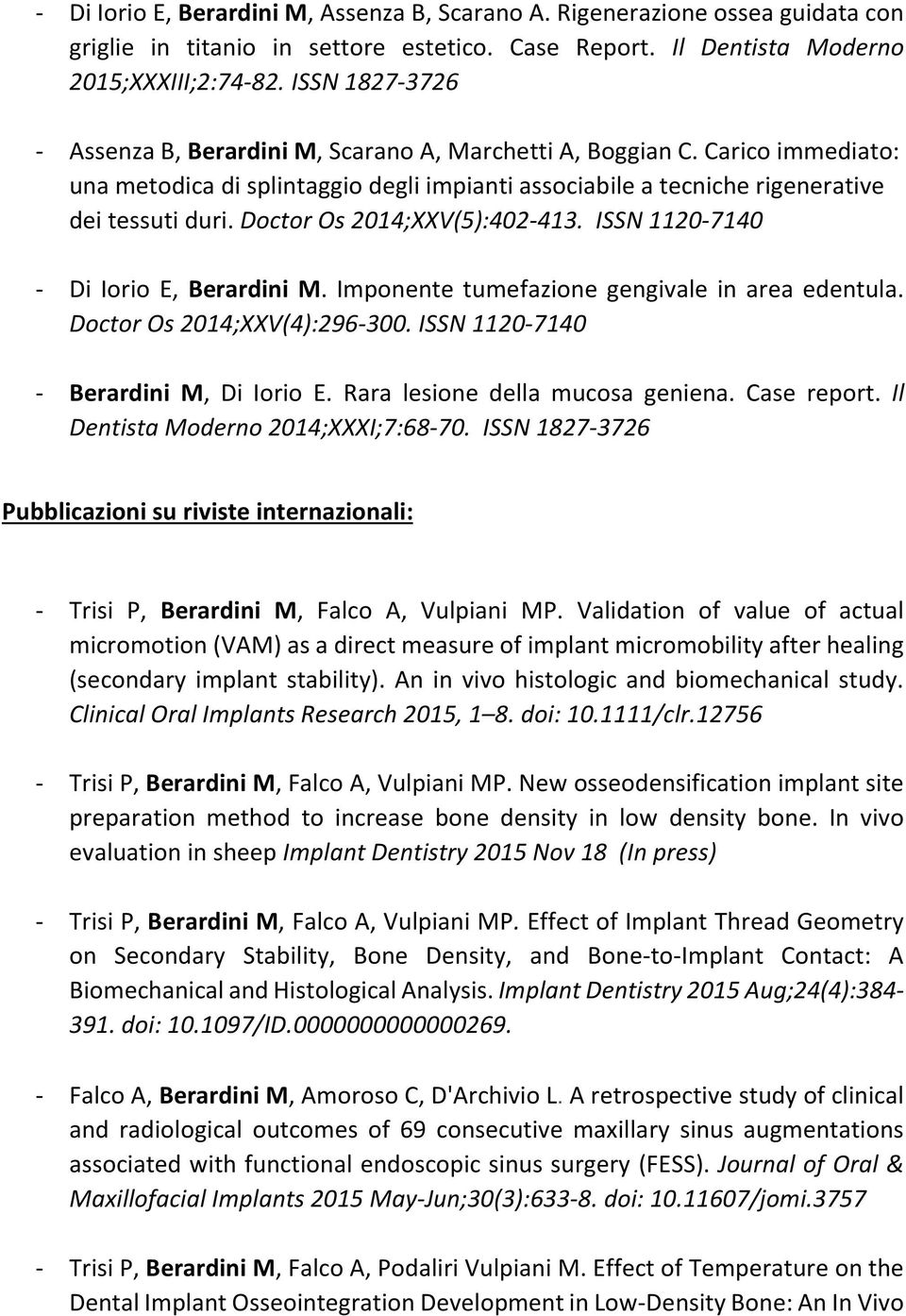 Doctor Os 2014;XXV(5):402-413. ISSN 1120-7140 - Di Iorio E, Berardini M. Imponente tumefazione gengivale in area edentula. Doctor Os 2014;XXV(4):296-300. ISSN 1120-7140 - Berardini M, Di Iorio E.