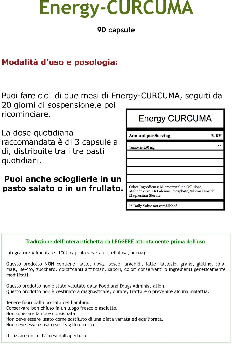 La dose quotidiana raccomandata è di 3 capsule al dì, distribuite