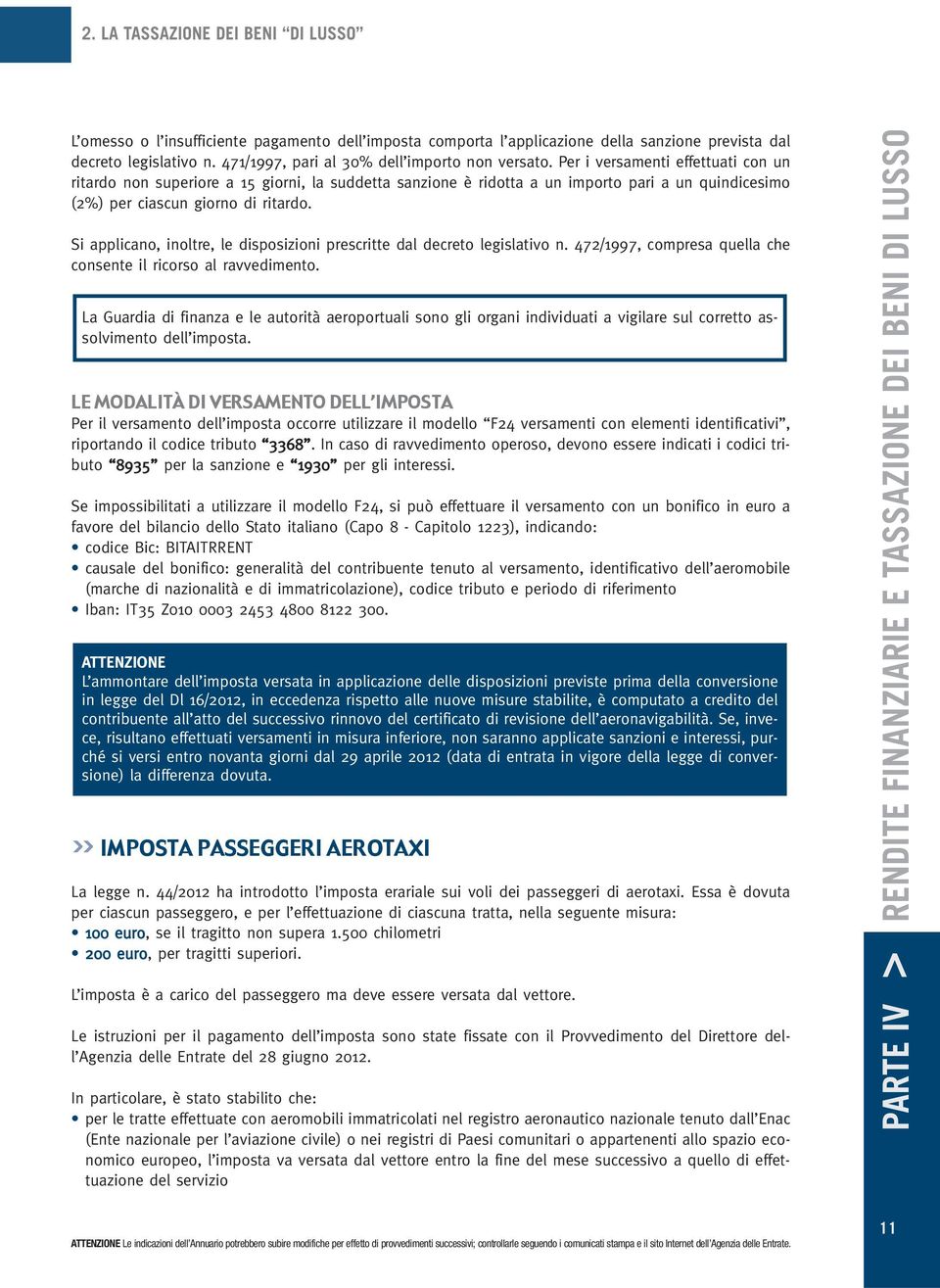 Per i versamenti effettuati con un ritardo non superiore a 15 giorni, la suddetta sanzione è ridotta a un importo pari a un quindicesimo (2%) per ciascun giorno di ritardo.