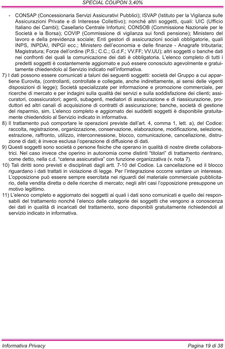 sociale; Enti gestori di assicurazioni sociali obbligatorie, quali INPS, INPDAI, INPGI ecc.; Ministero dell economia e delle finanze - Anagrafe tributaria; Magistratura; Forze dell ordine (P.S.; C.