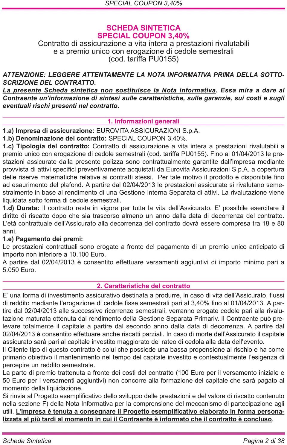 Essa mira a dare al Contraente un informazione di sintesi sulle caratteristiche, sulle garanzie, sui costi e sugli eventuali rischi presenti nel contratto. 1. Informazioni generali 1.