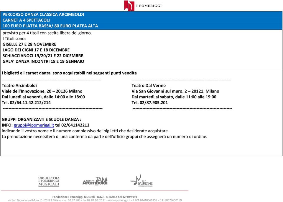 seguenti punti vendita ---------------------------------------------------------------------- Teatro Arcimboldi Viale dell'innovazione, 20 20126 Milano Dal lunedì al venerdì, dalle 14:00 alle 18:00