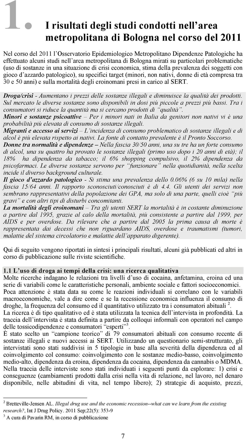 patologico), su specifici target (minori, non nativi, donne di età compresa tra 30 e 50 anni) e sulla mortalità degli eroinomani presi in carico al SERT.