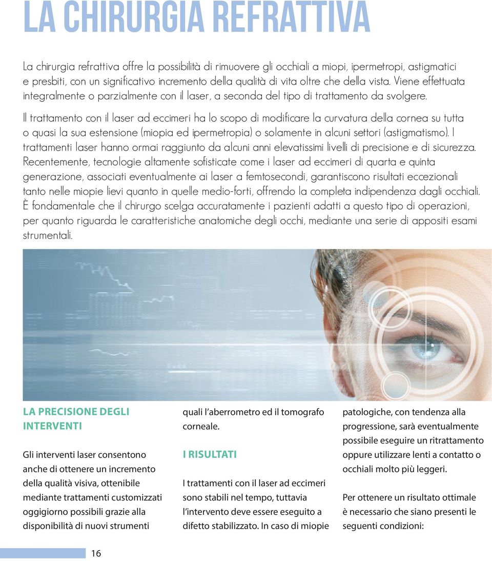 Il trattamento con il laser ad eccimeri ha lo scopo di modificare la curvatura della cornea su tutta o quasi la sua estensione (miopia ed ipermetropia) o solamente in alcuni settori (astigmatismo).