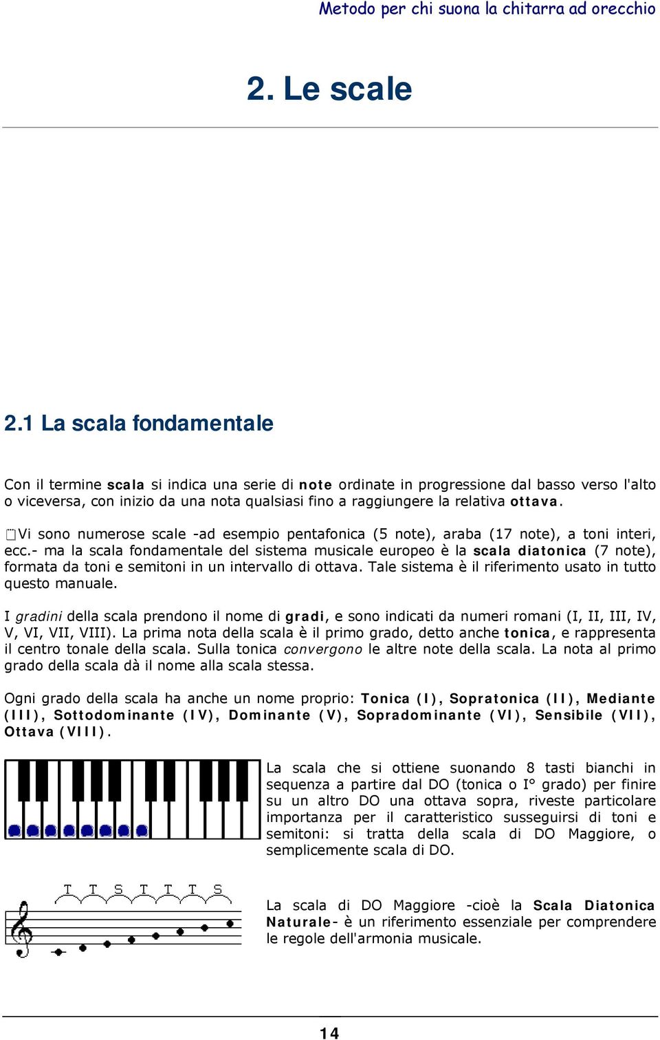 ottava. Vi sono numerose scale -ad esempio pentafonica (5 note), araba (17 note), a toni interi, ecc.