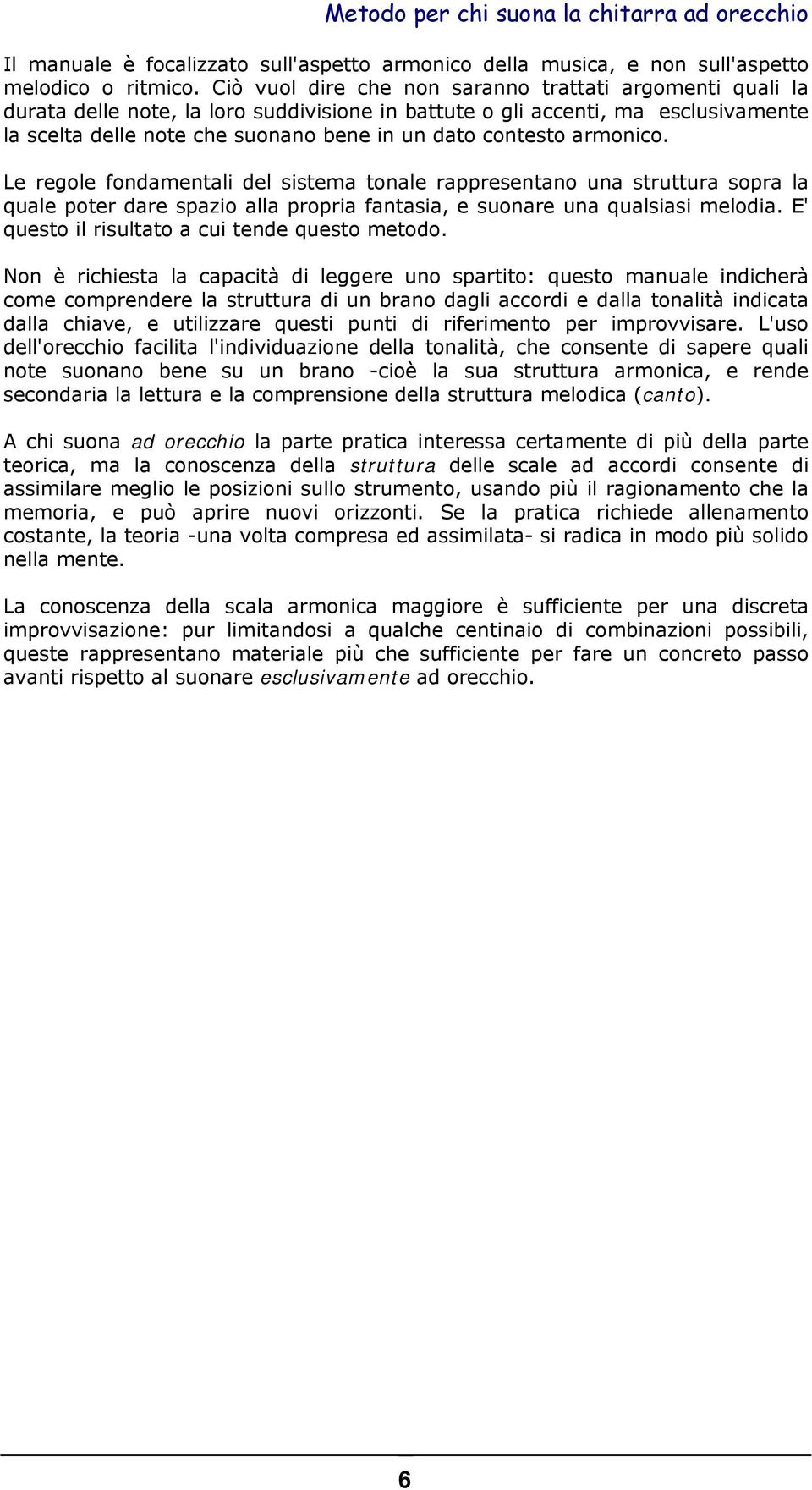 armonico. Le regole fondamentali del sistema tonale rappresentano una struttura sopra la quale poter dare spazio alla propria fantasia, e suonare una qualsiasi melodia.