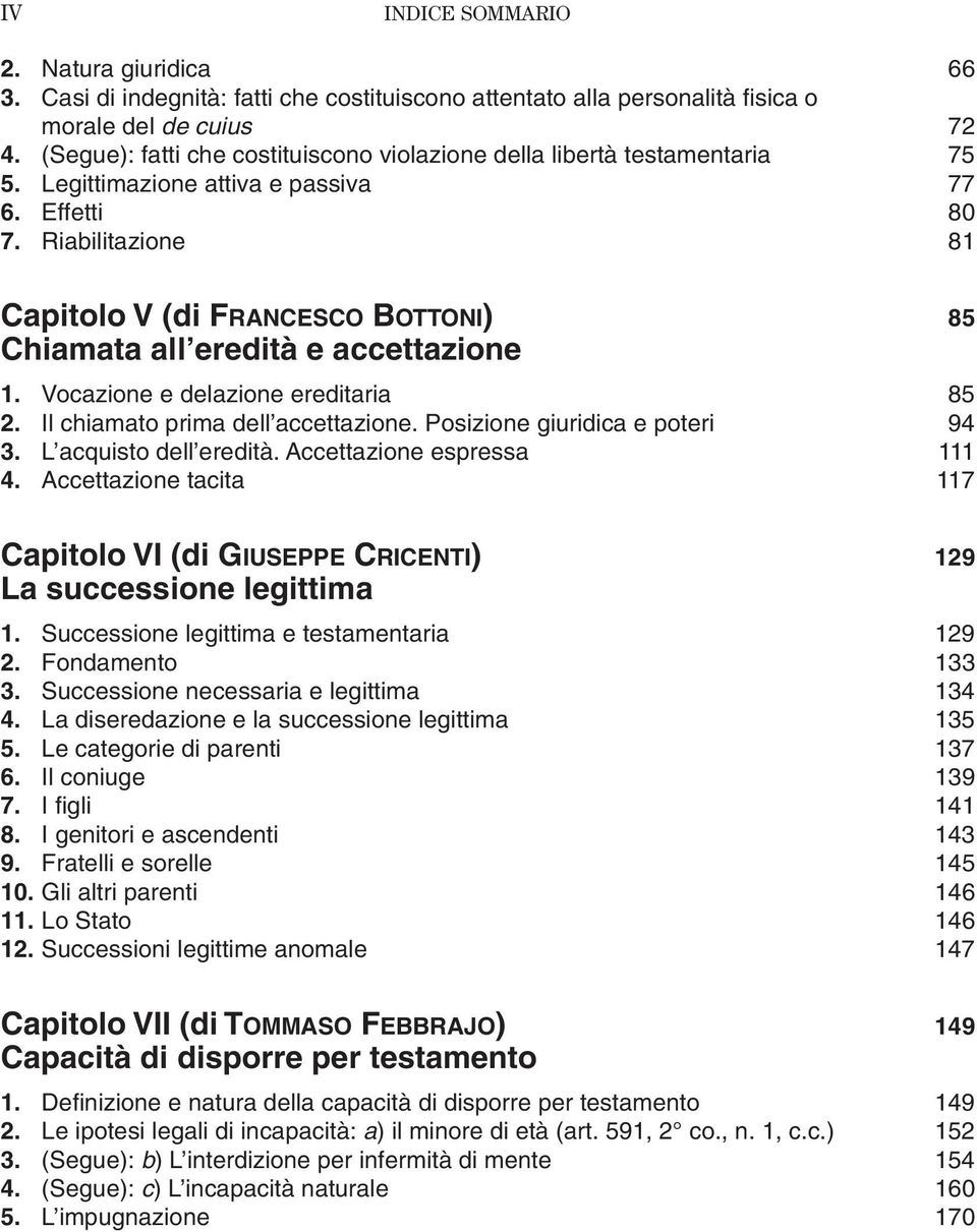 Riabilitazione 81 Capitolo V (di FRANCESCO BOTTONI) 85 Chiamata all eredità e accettazione 1. Vocazione e delazione ereditaria 85 2. Il chiamato prima dell accettazione.