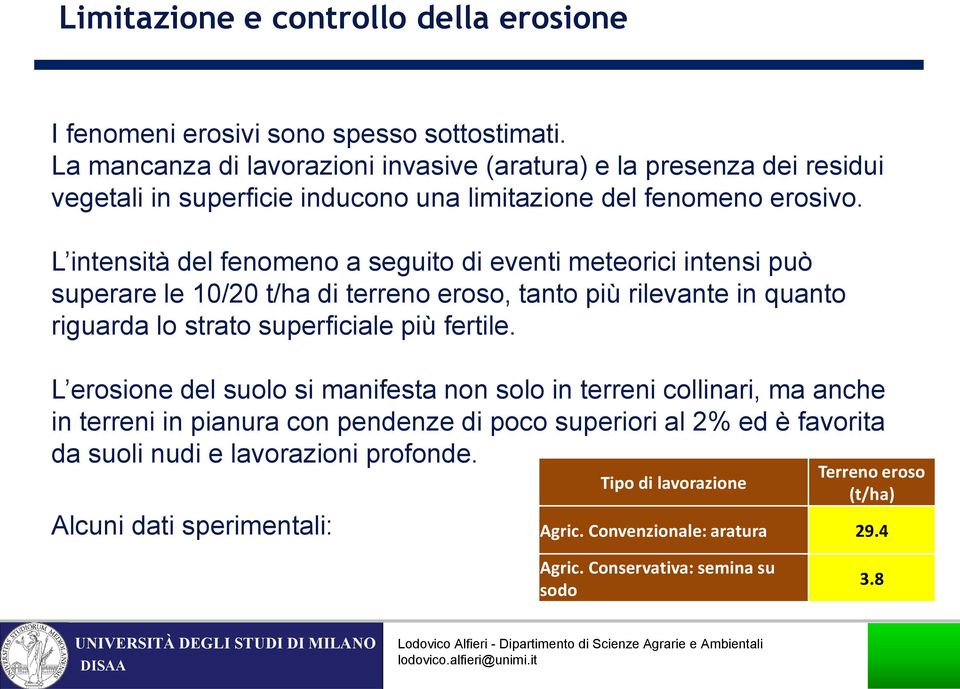 L intensità del fenomeno a seguito di eventi meteorici intensi può superare le 10/20 t/ha di terreno eroso, tanto più rilevante in quanto riguarda lo strato superficiale più fertile.