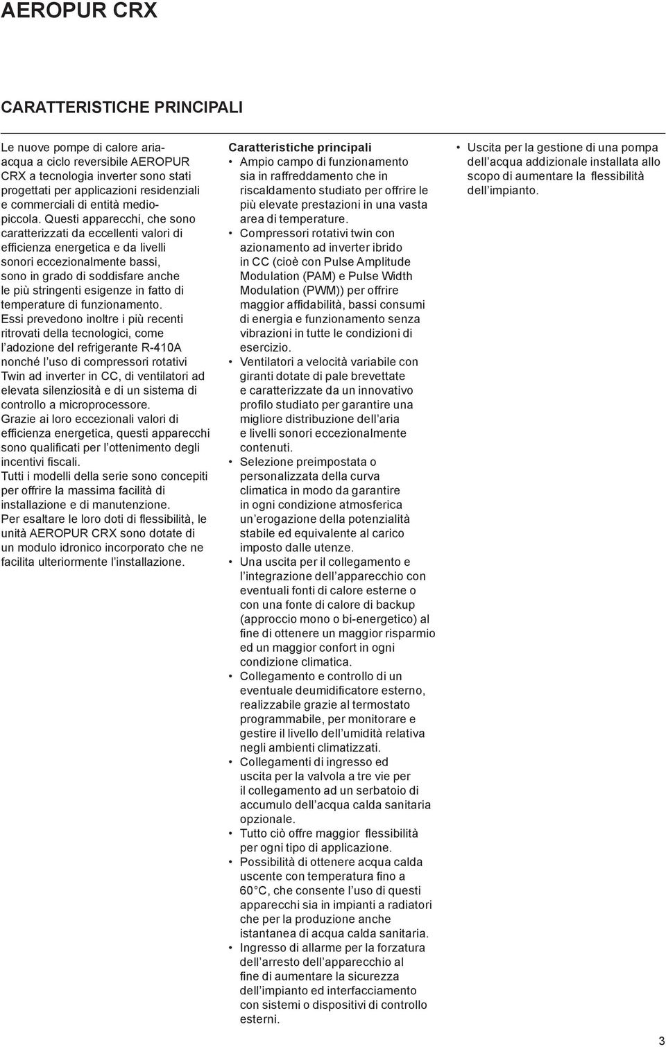 Questi apparecchi, che sono caratterizzati da eccellenti valori di effi cienza energetica e da livelli sonori eccezionalmente bassi, sono in grado di soddisfare anche le più stringenti esigenze in