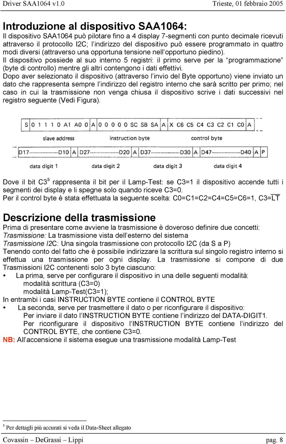 Il dispositivo possiede al suo interno 5 registri: il primo serve per la programmazione (byte di controllo) mentre gli altri contengono i dati effettivi.