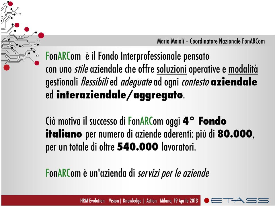 Ciò motiva il successo di FonARCom oggi 4 Fondo italiano per numero di aziende aderenti: più di 80.