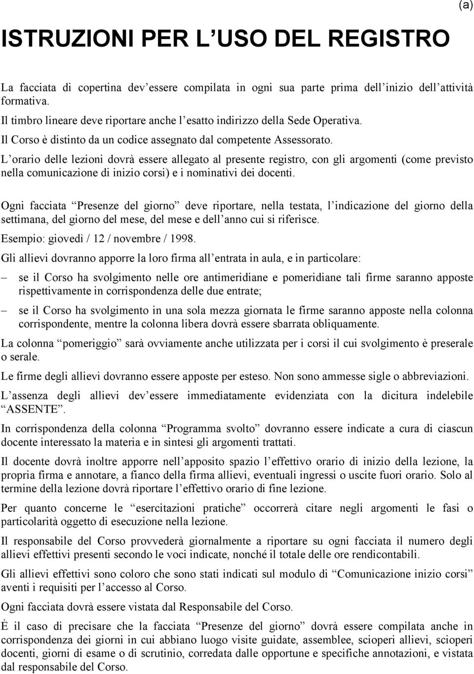 L orario delle lezioni dovrà essere allegato al presente registro, con gli argomenti (come previsto nella comunicazione di inizio corsi) e i nominativi dei docenti.