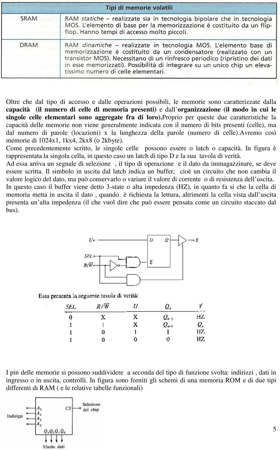 proprio per queste due caratteristiche la capacità delle memorie non viene generalmente indicata con il numero di bits presenti (celle), ma dal numero di parole (locazioni) x la lunghezza della