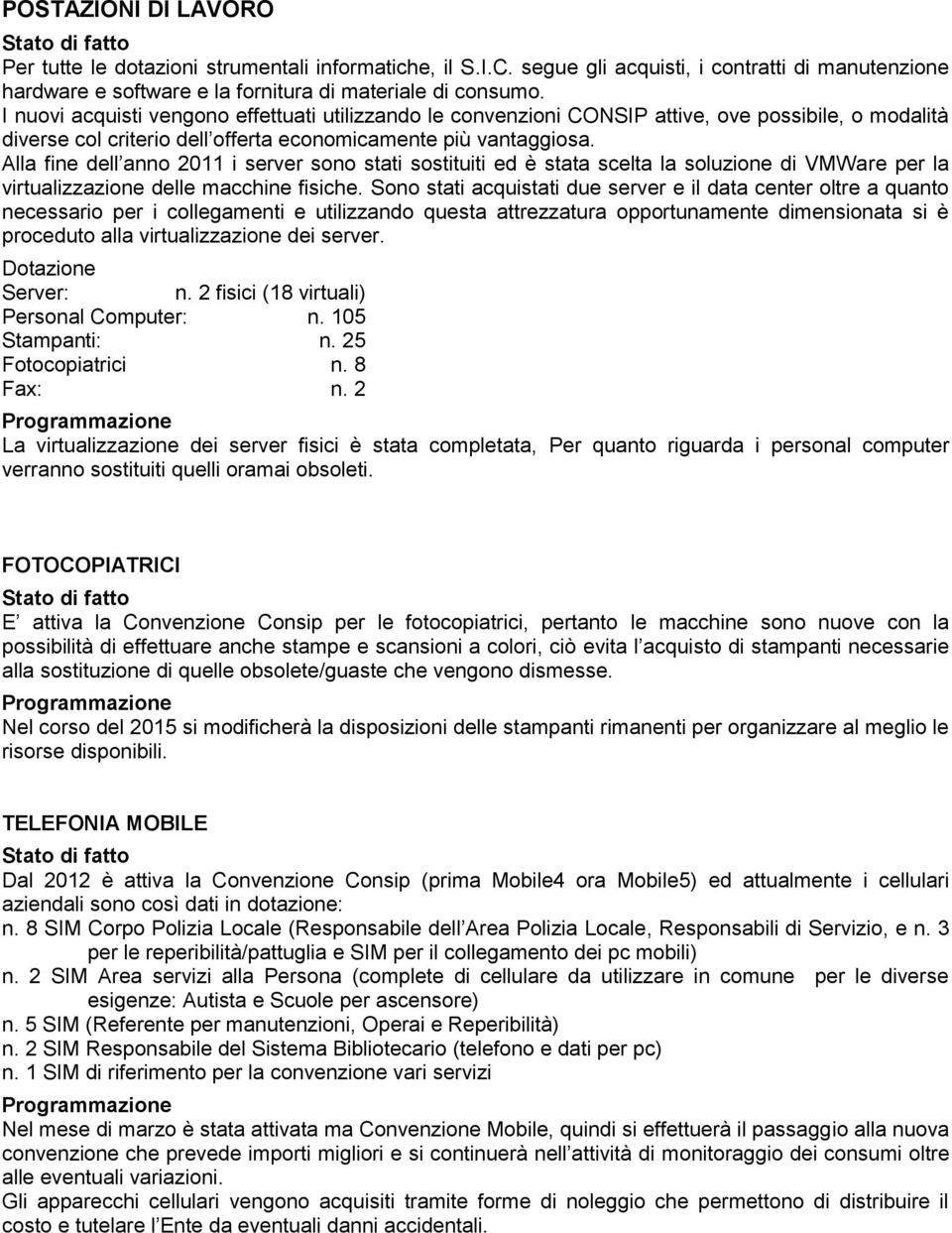 Alla fine dell anno 2011 i server sono stati sostituiti ed è stata scelta la soluzione di VMWare per la virtualizzazione delle macchine fisiche.