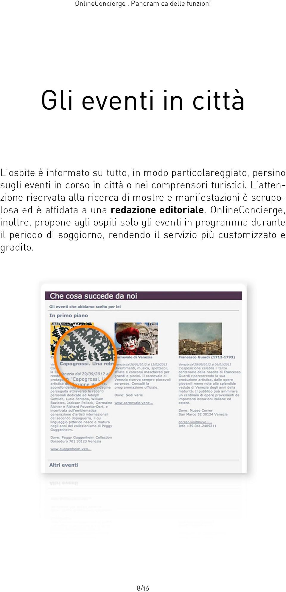 L attenzione riservata alla ricerca di mostre e manifestazioni è scrupolosa ed è affidata a una redazione