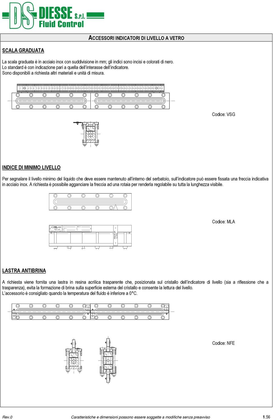 VSG INDICE DI MINIMO LIVELLO Per segnalare il livello minimo del liquido che deve essere mantenuto all interno del serbatoio, sull indicatore può essere fissata una freccia indicativa in acciaio inox.