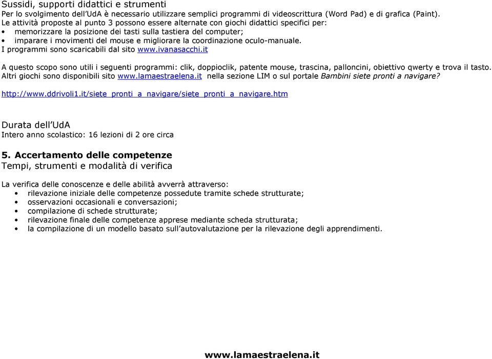 migliorare la coordinazione oculo-manuale. I programmi sono scaricabili dal sito www.ivanasacchi.