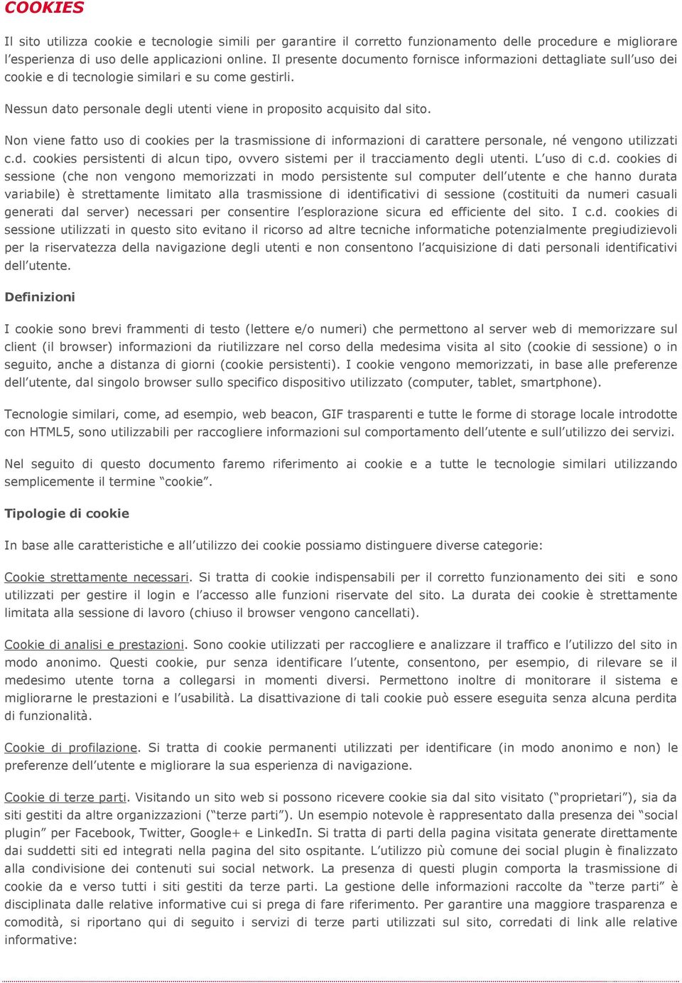 Non viene fatto uso di cookies per la trasmissione di informazioni di carattere personale, né vengono utilizzati c.d. cookies persistenti di alcun tipo, ovvero sistemi per il tracciamento degli utenti.