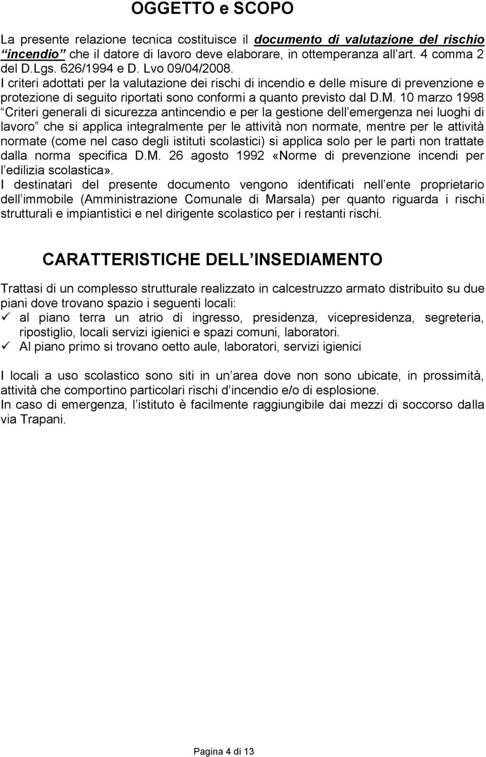 10 marzo 1998 Criteri generali di sicurezza antincendio e per la gestione dell emergenza nei luoghi di lavoro che si applica integralmente per le attività non normate, mentre per le attività normate