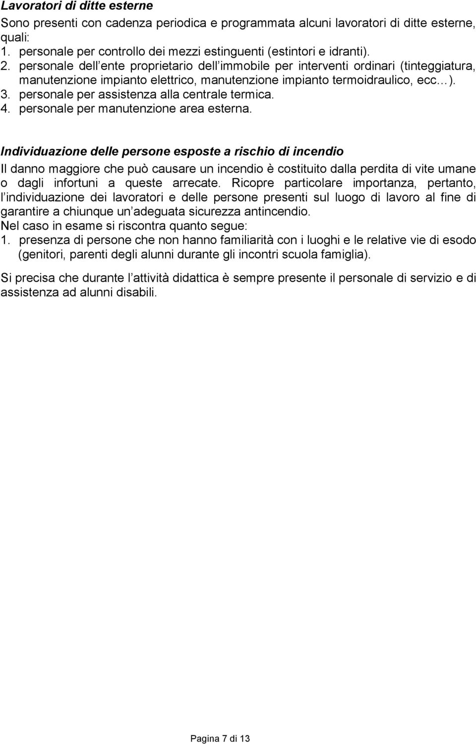 personale per assistenza alla centrale termica. 4. personale per manutenzione area esterna.