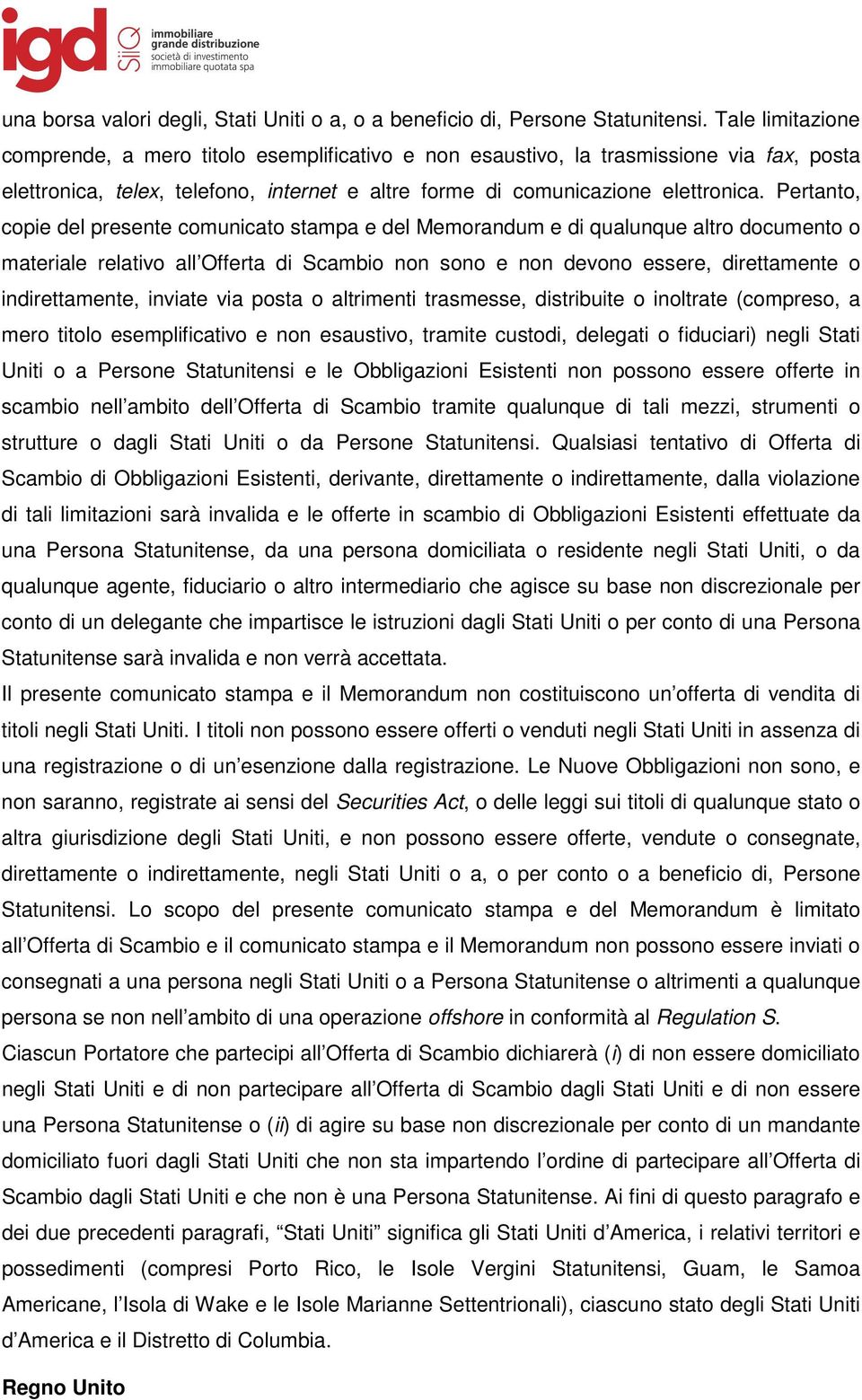 Pertanto, copie del presente comunicato stampa e del Memorandum e di qualunque altro documento o materiale relativo all Offerta di Scambio non sono e non devono essere, direttamente o indirettamente,