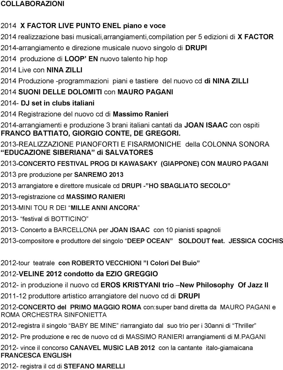 PAGANI 2014- DJ set in clubs italiani 2014 Registrazione del nuovo cd di Massimo Ranieri 2014-arrangiamenti e produzione 3 brani italiani cantati da JOAN ISAAC con ospiti FRANCO BATTIATO, GIORGIO