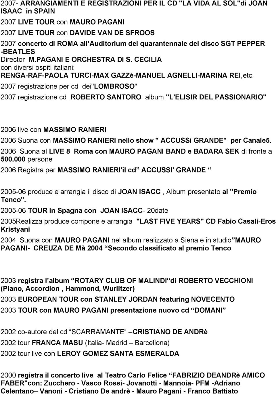 2007 registrazione per cd dei"lombroso" 2007 registrazione cd ROBERTO SANTORO album "L'ELISIR DEL PASSIONARIO" 2006 live con MASSIMO RANIERI 2006 Suona con MASSIMO RANIERI nello show " ACCUSSì