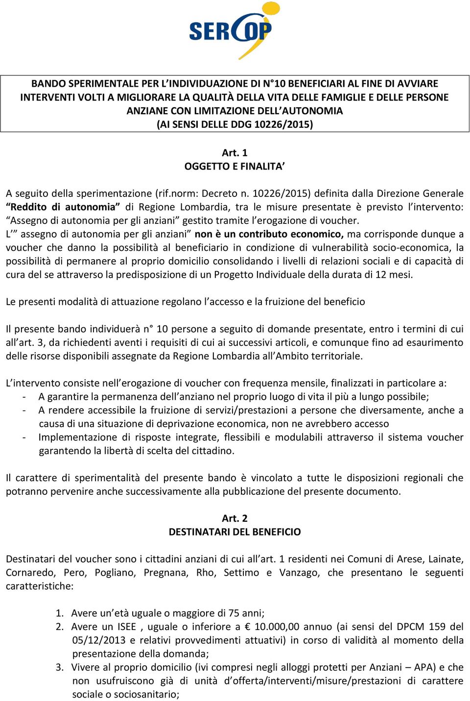 10226/2015) definita dalla Direzione Generale Reddito di autonomia di Regione Lombardia, tra le misure presentate è previsto l intervento: Assegno di autonomia per gli anziani gestito tramite l