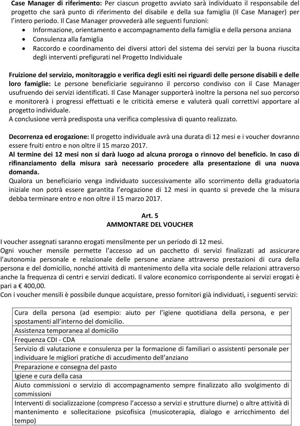 Il Case Manager provvederà alle seguenti funzioni: Informazione, orientamento e accompagnamento della famiglia e della persona anziana Consulenza alla famiglia Raccordo e coordinamento dei diversi