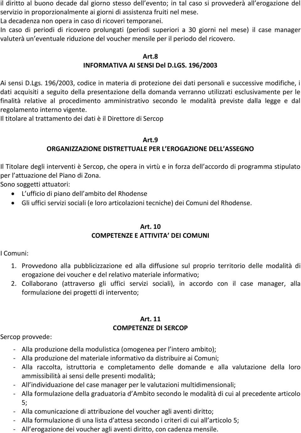 In caso di periodi di ricovero prolungati (periodi superiori a 30 giorni nel mese) il case manager valuterà un eventuale riduzione del voucher mensile per il periodo del ricovero. Art.