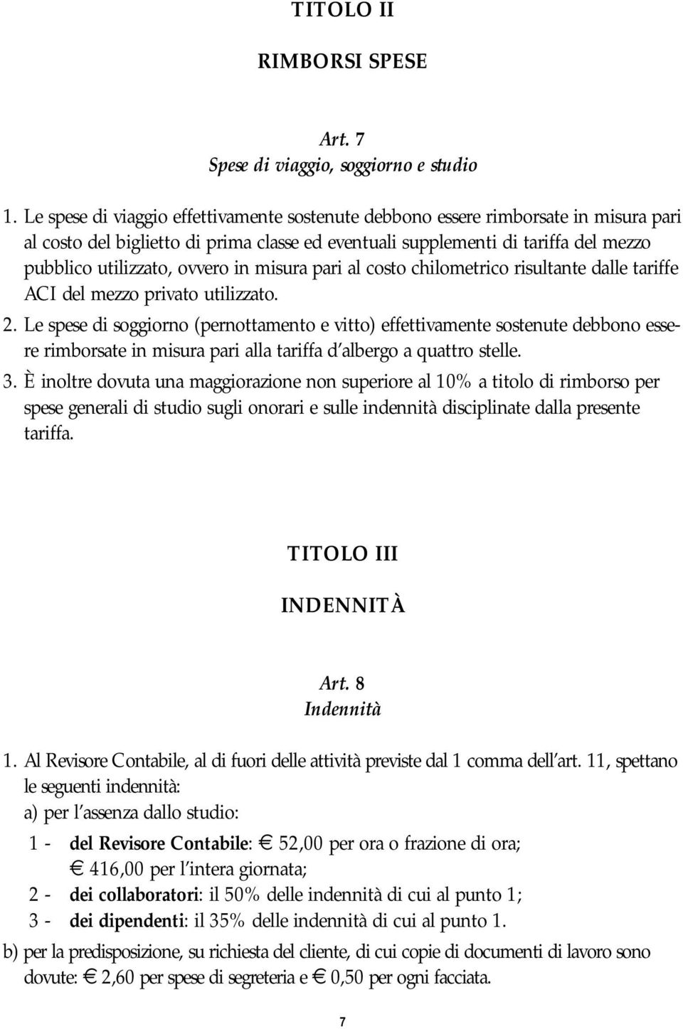 in misura pari al costo chilometrico risultante dalle tariffe ACI del mezzo privato utilizzato. 2.