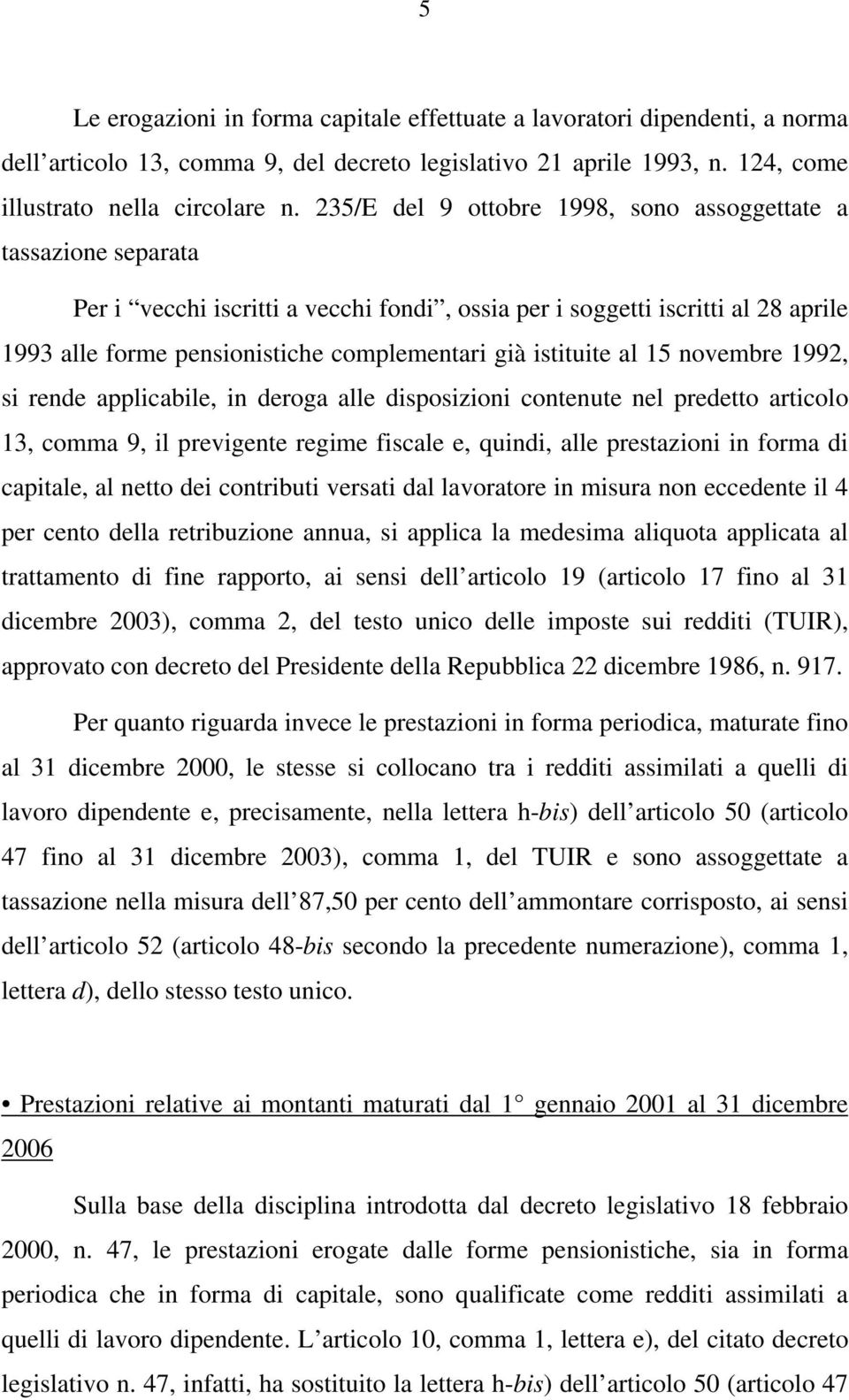 istituite al 15 novembre 1992, si rende applicabile, in deroga alle disposizioni contenute nel predetto articolo 13, comma 9, il previgente regime fiscale e, quindi, alle prestazioni in forma di