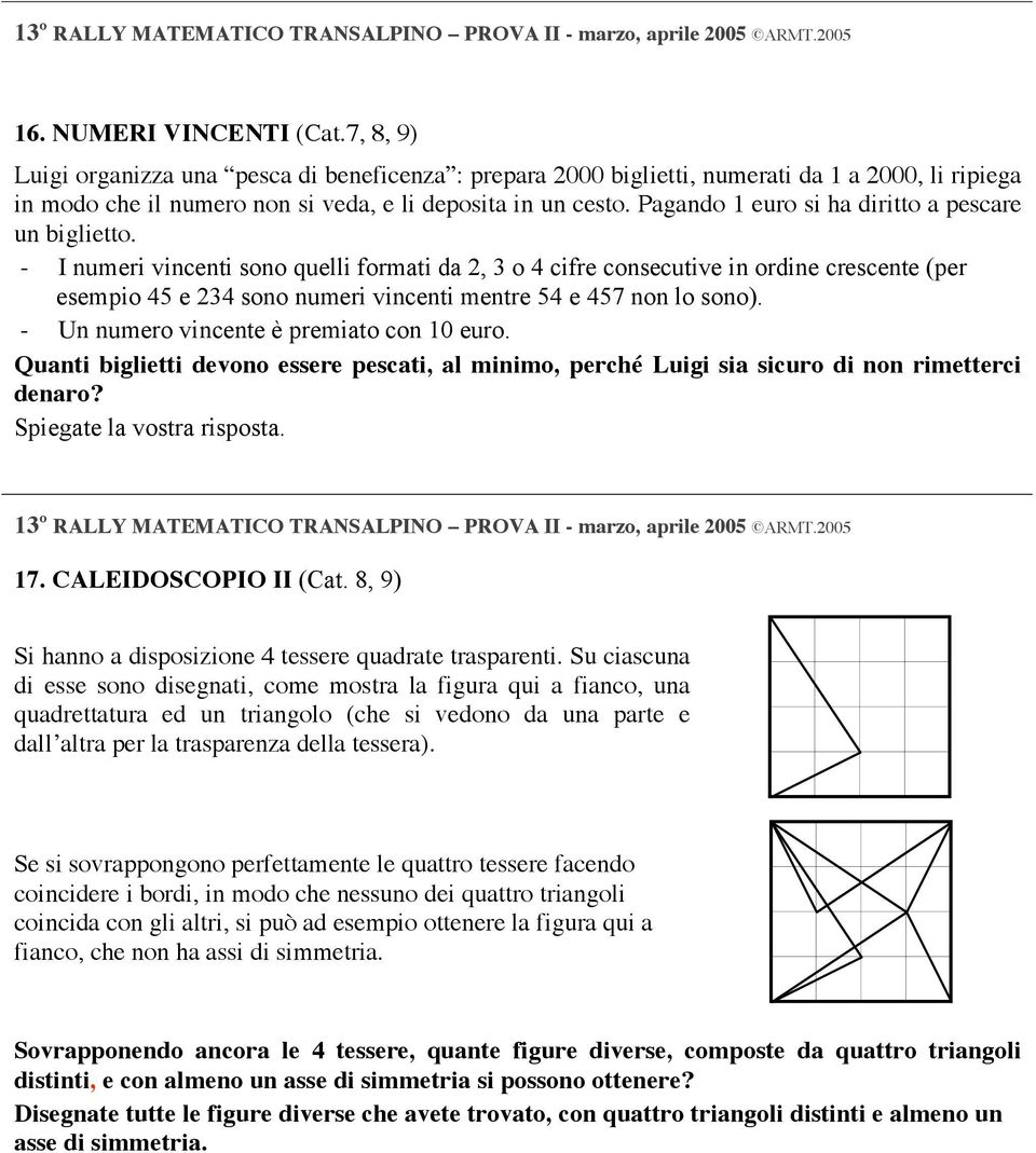 - I numeri vincenti sono quelli formati da 2, 3 o 4 cifre consecutive in ordine crescente (per esempio 45 e 234 sono numeri vincenti mentre 54 e 457 non lo sono).