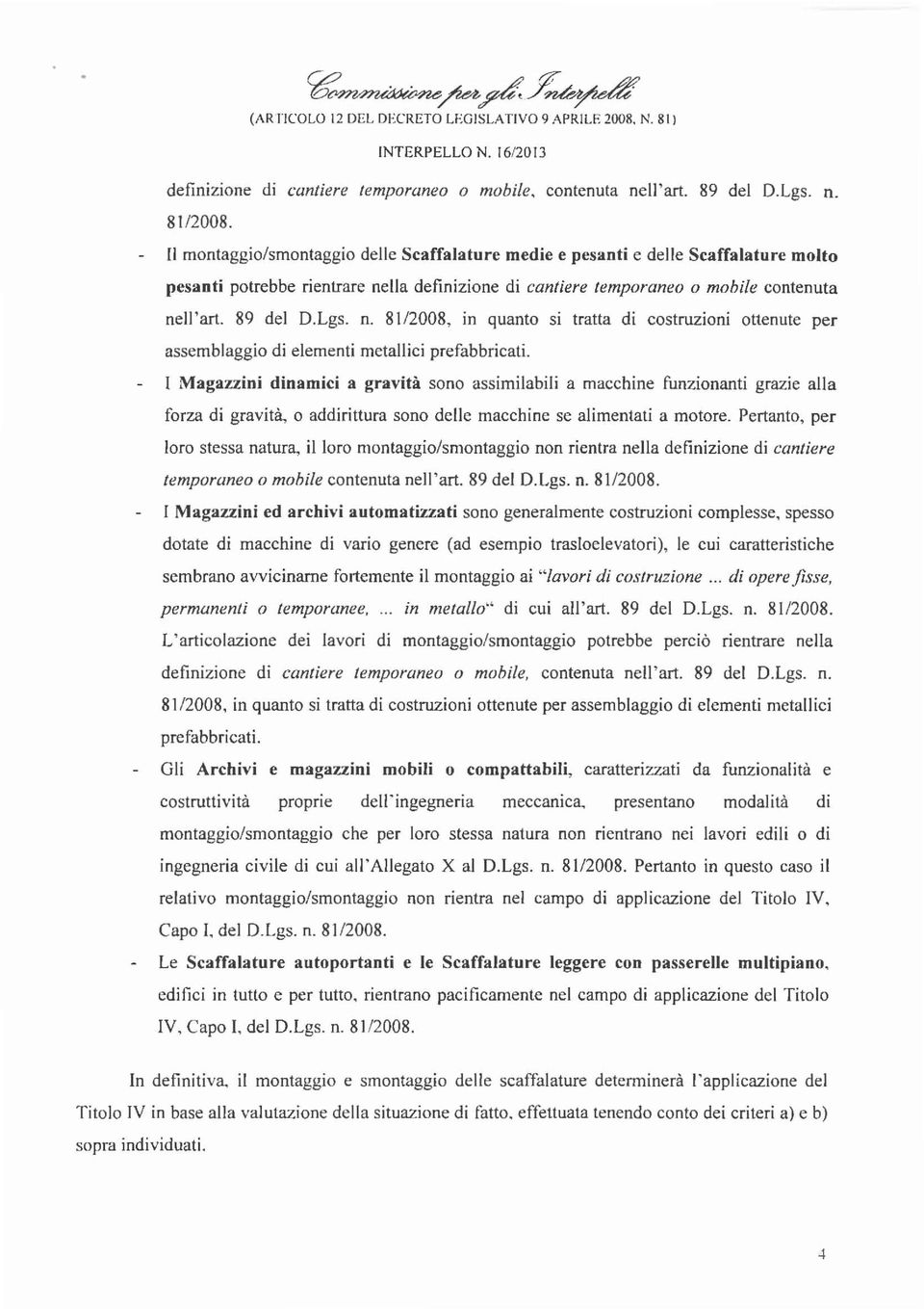 lla definizione di cantiere temporaneo o mobile contenuta nell'art. 89 del D.Lgs. n. 8112008, in quanto si tratta di costruzioni ottenute per assemblaggio di elementi metallici prefabbricati.