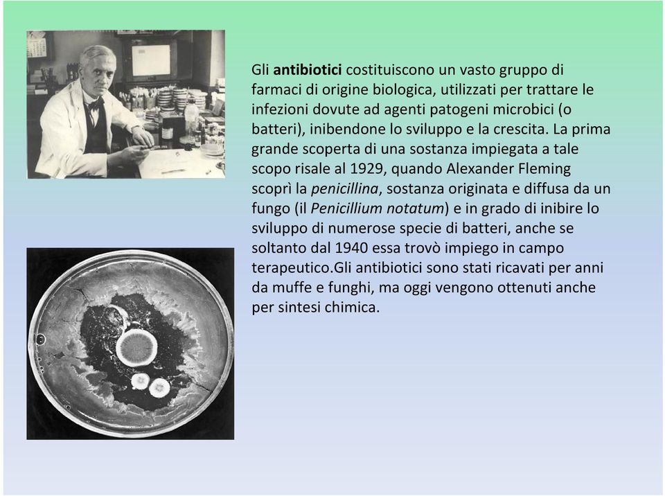 La prima grande scoperta di una sostanza impiegata a tale scopo risale al 1929, quando Alexander Fleming scoprì la penicillina, sostanza originata e diffusa da
