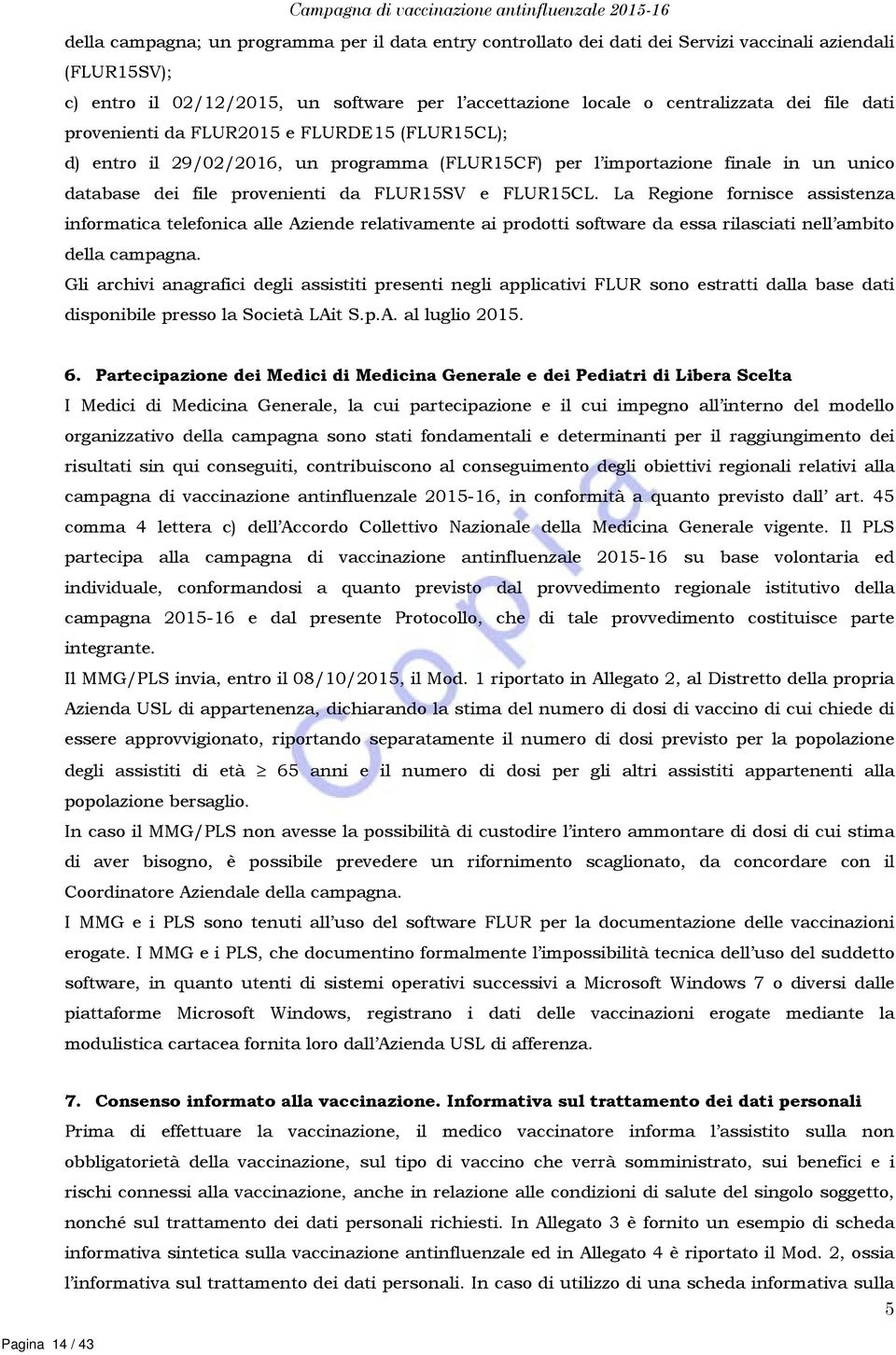 file provenienti da FLUR15SV e FLUR15CL. La Regione fornisce assistenza informatica telefonica alle Aziende relativamente ai prodotti software da essa rilasciati nell ambito della campagna.