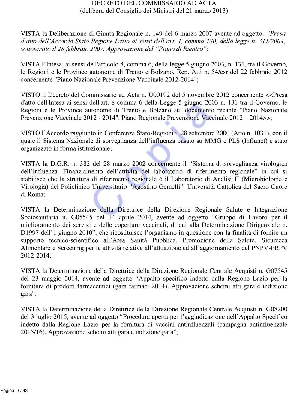 Approvazione del Piano di Rientro ; VISTA l Intesa, ai sensi dell'articolo 8, comma 6, della legge 5 giugno 2003, n. 131, tra il Governo, le Regioni e le Province autonome di Trento e Bolzano, Rep.