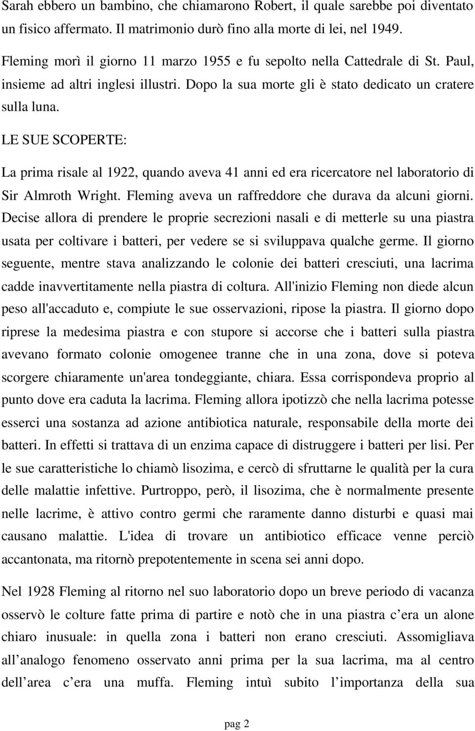 LE SUE SCOPERTE: La prima risale al 1922, quando aveva 41 anni ed era ricercatore nel laboratorio di Sir Almroth Wright. Fleming aveva un raffreddore che durava da alcuni giorni.