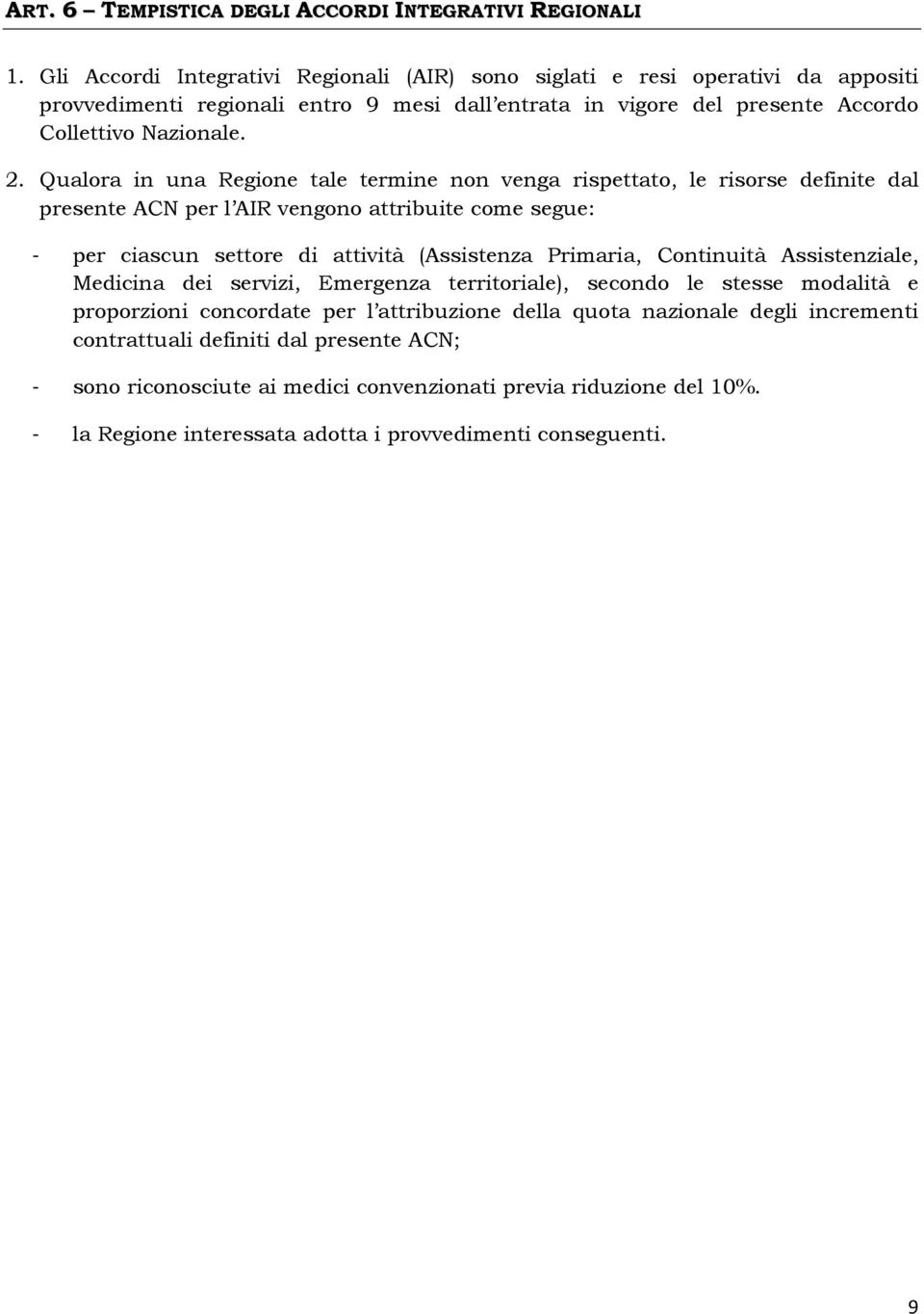 Qualora in una Regione tale termine non venga rispettato, le risorse definite dal presente ACN per l AIR vengono attribuite come segue: - per ciascun settore di attività (Assistenza Primaria,