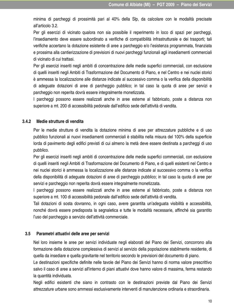 trasporti; tali verifiche accertano la dotazione esistente di aree a parcheggio e/o l esistenza programmata, finanziata e prossima alla cantierizzazione di previsioni di nuovi parcheggi funzionali