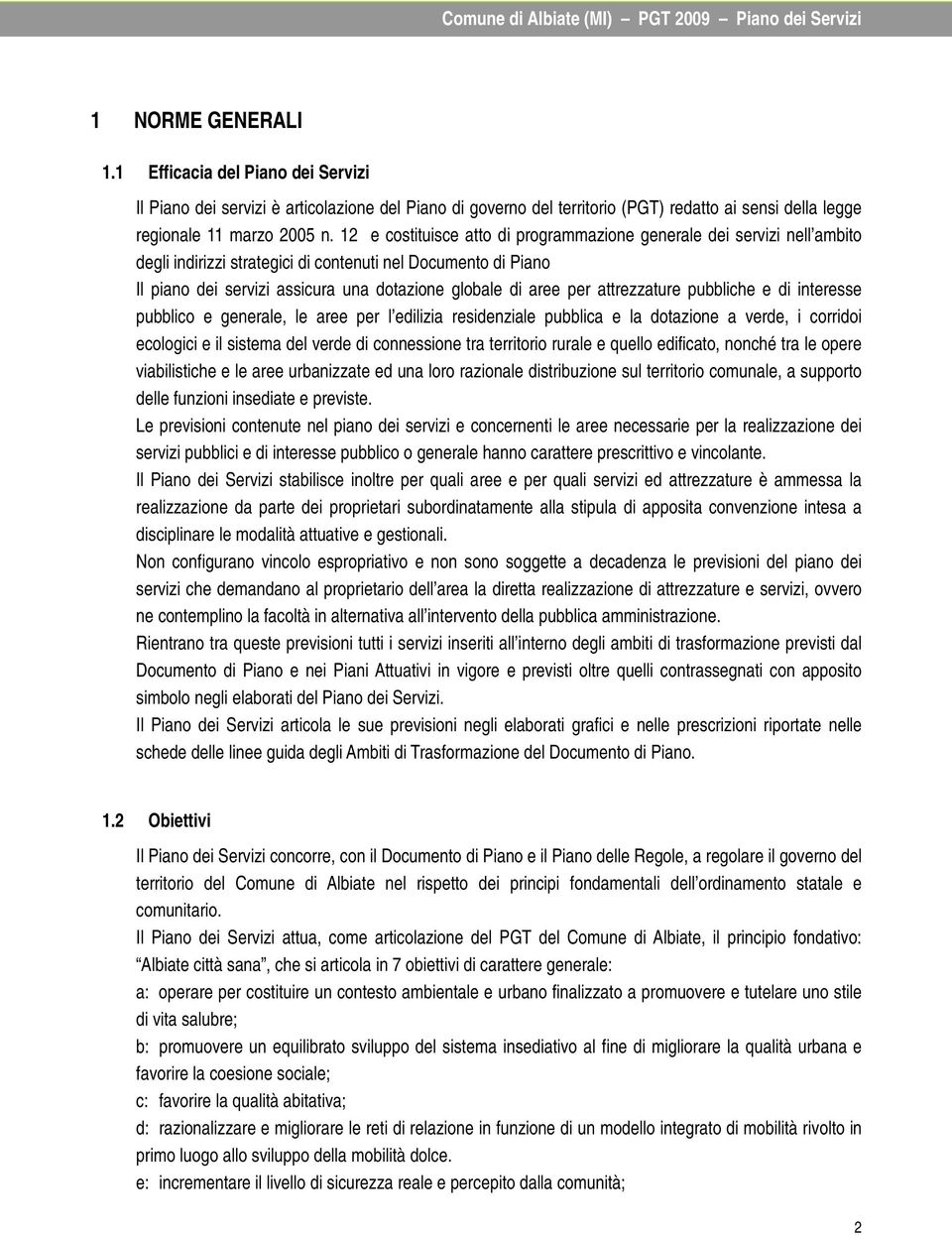 attrezzature pubbliche e di interesse pubblico e generale, le aree per l edilizia residenziale pubblica e la dotazione a verde, i corridoi ecologici e il sistema del verde di connessione tra