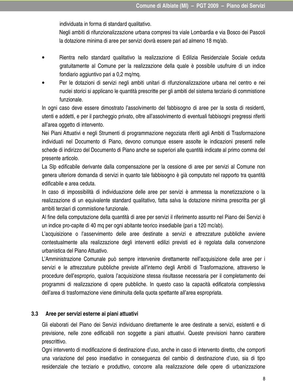 Rientra nello standard qualitativo la realizzazione di Edilizia Residenziale Sociale ceduta gratuitamente al Comune per la realizzazione della quale è possibile usufruire di un indice fondiario