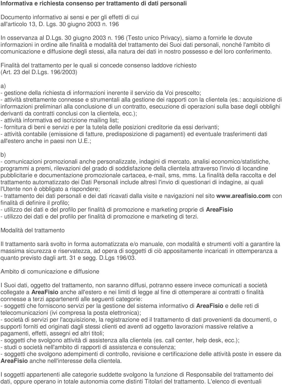 196 (Testo unico Privacy), siamo a fornirle le dovute informazioni in ordine alle finalità e modalità del trattamento dei Suoi dati personali, nonché l'ambito di comunicazione e diffusione degli