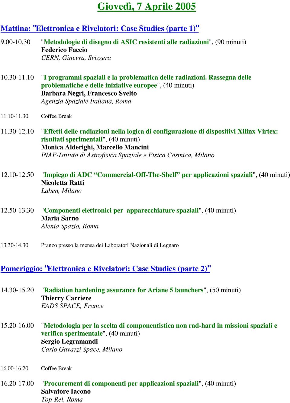 Rassegna delle problematiche e delle iniziative europee", (40 minuti) Barbara Negri, Francesco Svelto Agenzia Spaziale Italiana, Roma 11.10-11.30 Coffee Break 11.30-12.