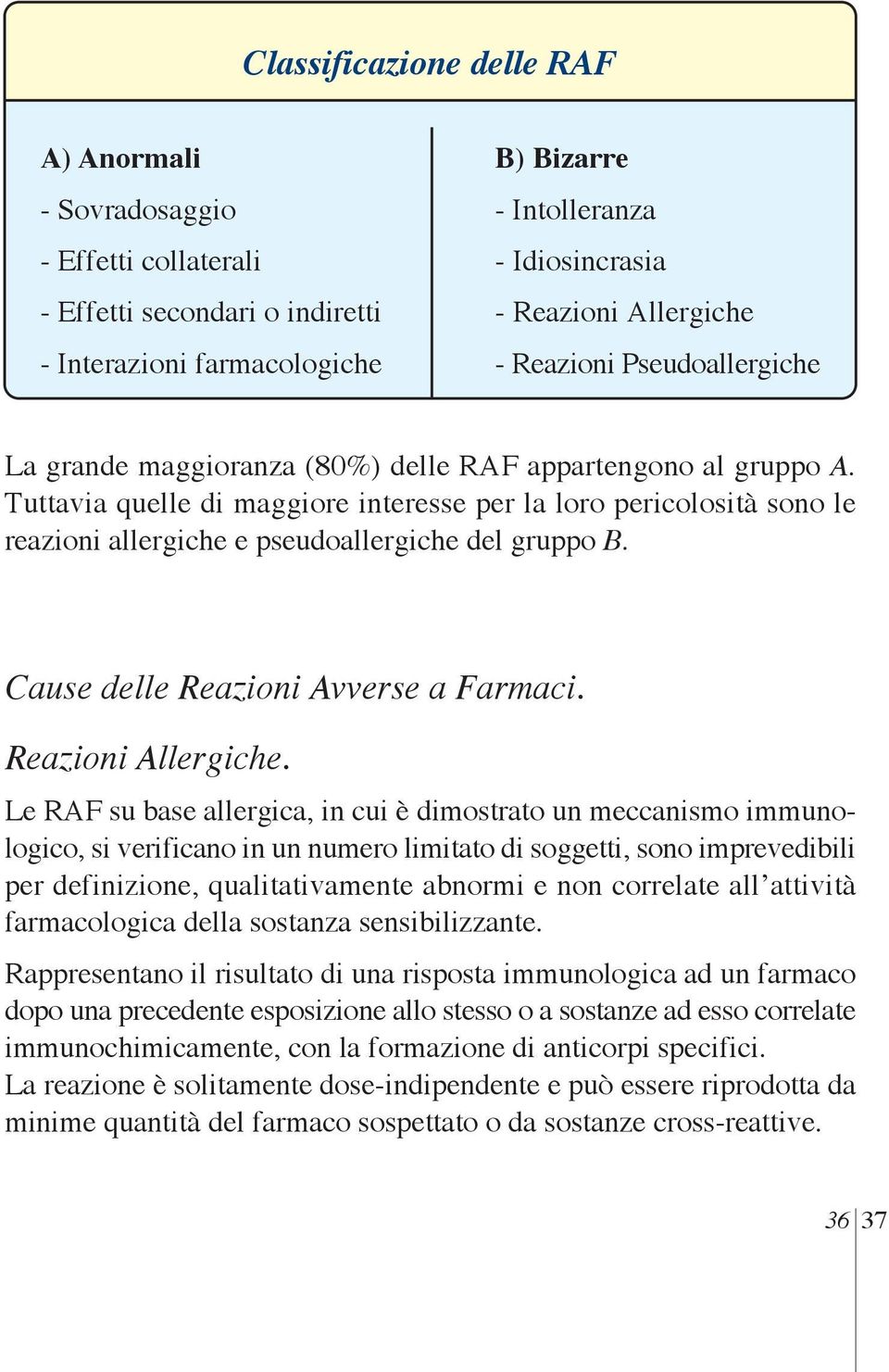 Tuttavia quelle di maggiore interesse per la loro pericolosità sono le reazioni allergiche e pseudoallergiche del gruppo B. Cause delle Reazioni Avverse a Farmaci. Reazioni Allergiche.