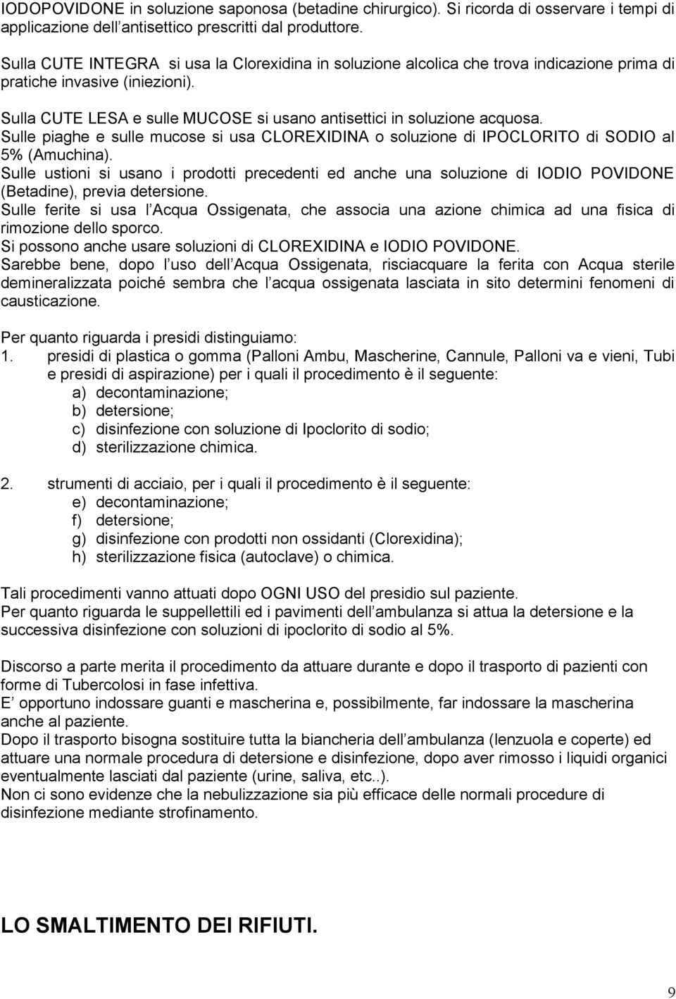 Sulle piaghe e sulle mucose si usa CLOREXIDINA o soluzione di IPOCLORITO di SODIO al 5% (Amuchina).